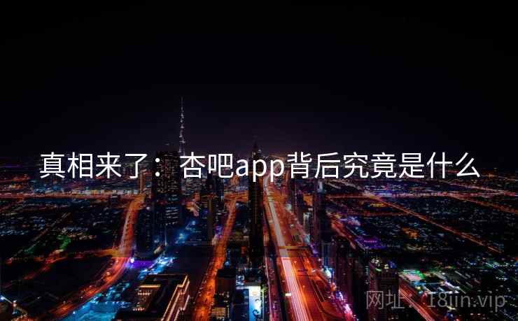 真相来了:杏吧app背后究竟是什么 真相来了:杏吧app背后究竟是什么
