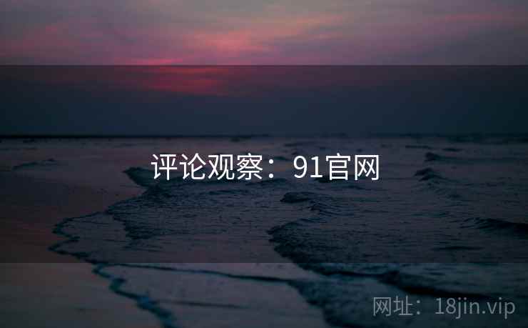 评论观察：91官网