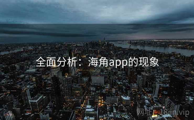 全面分析：海角app的现象