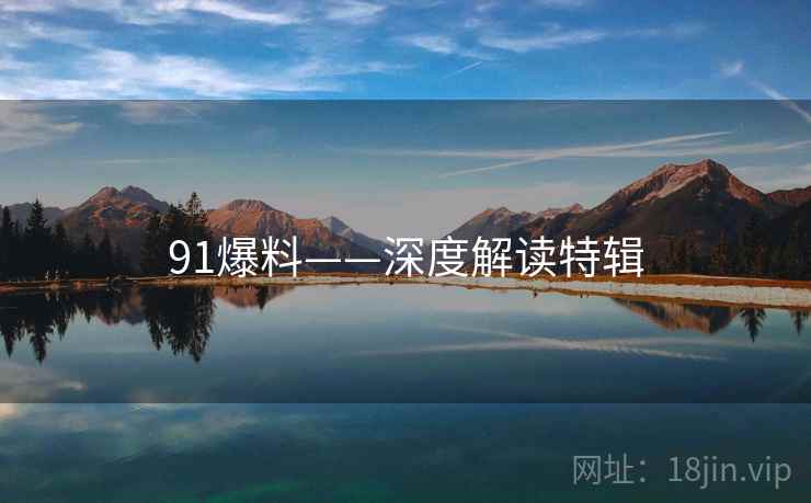 91爆料——深度解读特辑