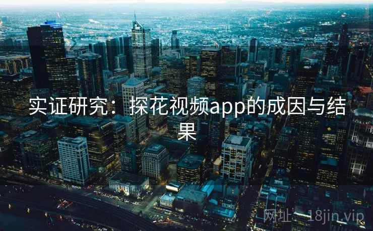 实证研究：探花视频app的成因与结果